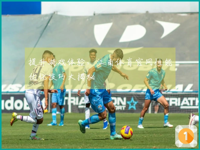 提升游戏体验，江南体育官网性能优化技巧大揭秘