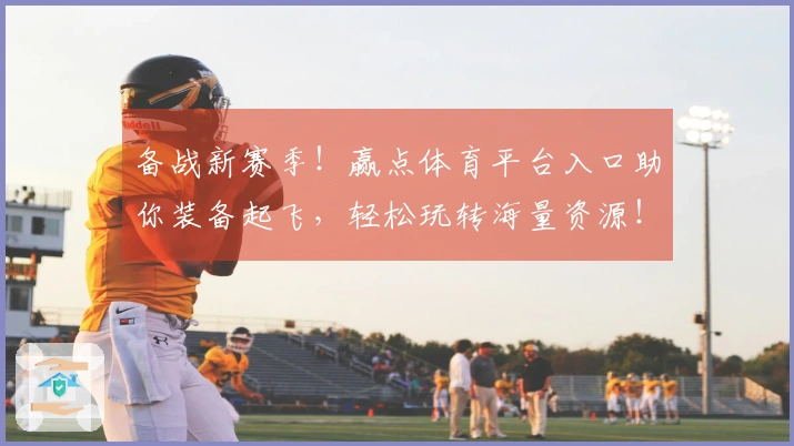 备战新赛季！赢点体育平台入口助你装备起飞，轻松玩转海量资源！