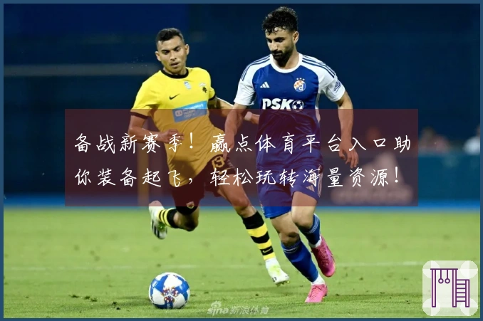 备战新赛季！赢点体育平台入口助你装备起飞，轻松玩转海量资源！